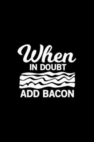 Cover of When In Doubt Add Bacon