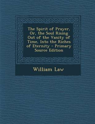 Book cover for The Spirit of Prayer, Or, the Soul Rising Out of the Vanity of Time, Into the Riches of Eternity - Primary Source Edition