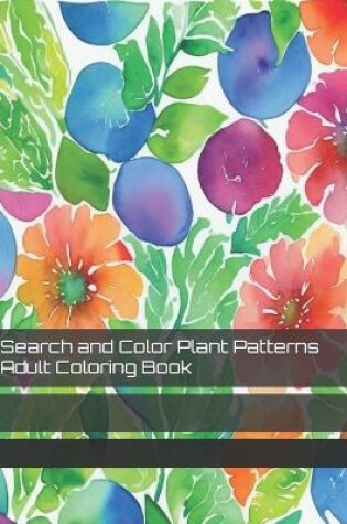 Cover of Search and Color Plant Patterns Adult Coloring Book