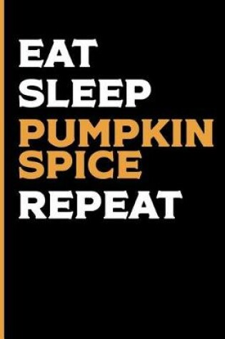 Cover of Eat Sleep Pumpkin Spice Repeat