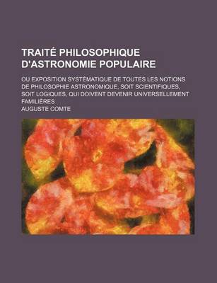 Book cover for Traite Philosophique D'Astronomie Populaire; Ou Exposition Systematique de Toutes Les Notions de Philosophie Astronomique, Soit Scientifiques, Soit Logiques, Qui Doivent Devenir Universellement Familieres