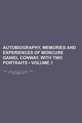 Cover of Autobiography, Memories and Experiences of Moncure Daniel Conway, with Two Portraits (Volume 1)