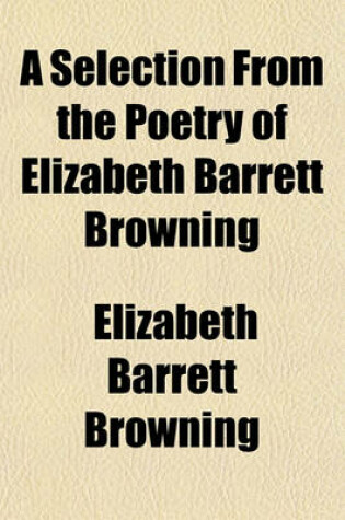 Cover of A Selection from the Poetry of Elizabeth Barrett Browning