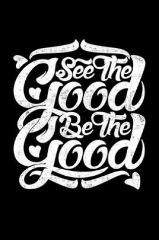 Cover of See The Good Be The Good