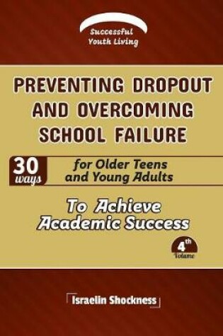 Cover of PREVENTING DROPOUT AND OVERCOMING SCHOOL FAILURE 30 Ways for Older Teens and Young Adults to Achieve Academic Success