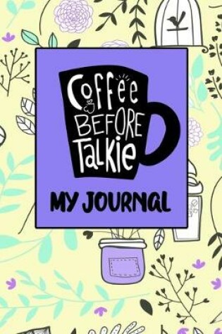 Cover of Coffee Before Talkie My Journal