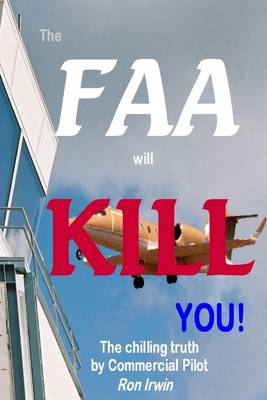 Book cover for The FAA Will Kill You: The Chilling Truth by Commercial Pilot Ron Irwin