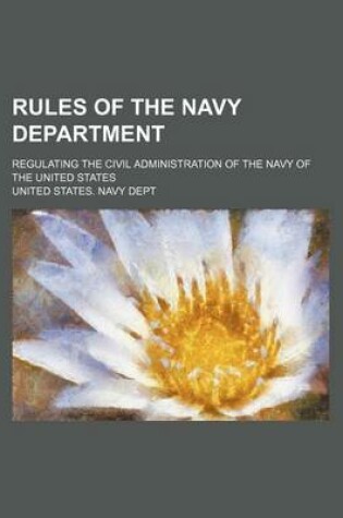 Cover of Rules of the Navy Department; Regulating the Civil Administration of the Navy of the United States