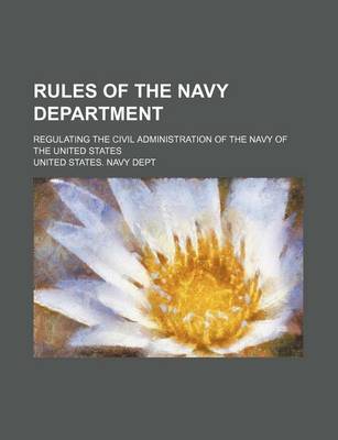 Book cover for Rules of the Navy Department; Regulating the Civil Administration of the Navy of the United States