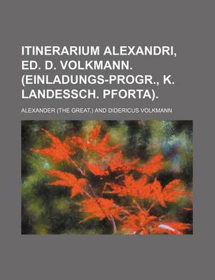 Book cover for Itinerarium Alexandri, Ed. D. Volkmann. (Einladungs-Progr., K. Landessch. Pforta).