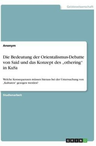 Cover of Die Bedeutung der Orientalismus-Debatte von Said und das Konzept des "othering in KuSa