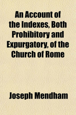 Cover of An Account of the Indexes, Both Prohibitory and Expurgatory, of the Church of Rome