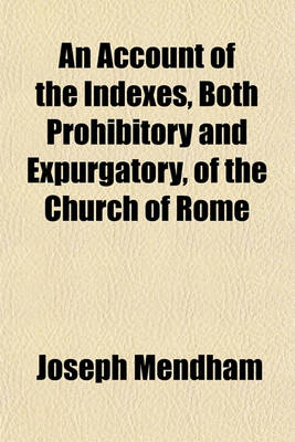 Book cover for An Account of the Indexes, Both Prohibitory and Expurgatory, of the Church of Rome