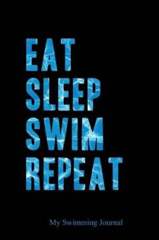 Cover of Eat Sleep Swim Repeat My Swimming Journal