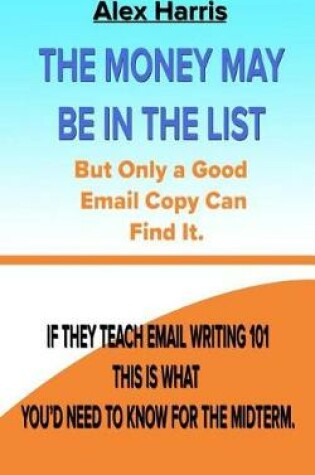 Cover of The Money May Be In The List. But Only A Good Email Copy Can Find It.