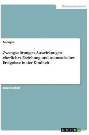 Cover of Zwangsstörungen. Auswirkungen elterlicher Erziehung und traumatischer Ereignisse in der Kindheit