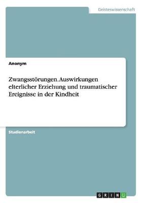 Book cover for Zwangsstörungen. Auswirkungen elterlicher Erziehung und traumatischer Ereignisse in der Kindheit