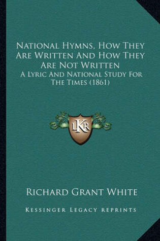 Cover of National Hymns, How They Are Written and How They Are Not Wrnational Hymns, How They Are Written and How They Are Not Written Itten