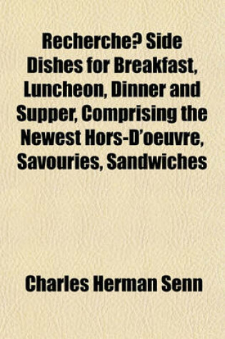 Cover of Recherche Side Dishes for Breakfast, Luncheon, Dinner and Supper, Comprising the Newest Hors-D'Oeuvre, Savouries, Sandwiches