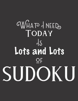 Book cover for What I Need Today Is Lots and Lots of Sudoku