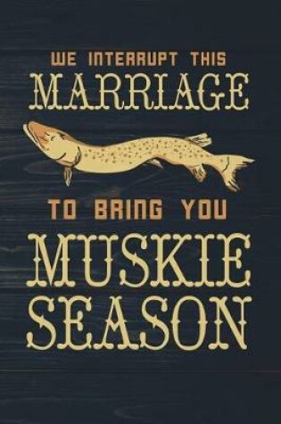 Cover of We Interrupt This Marriage To Bring You Muskie Season