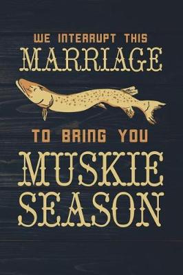 Book cover for We Interrupt This Marriage To Bring You Muskie Season