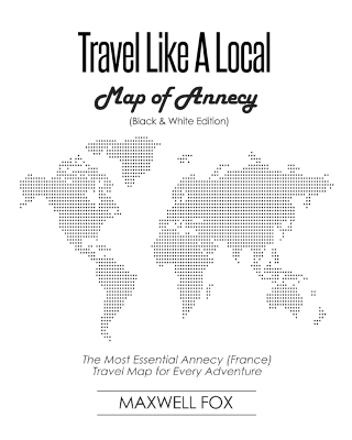 Book cover for Travel Like a Local - Map of Annecy (Black and White Edition)