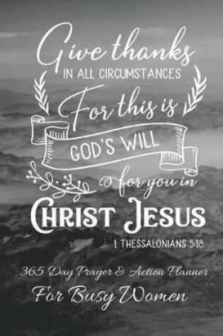 Cover of Give Thanks In All Circumstances For This Is Gods Will For You In Christ Jesus