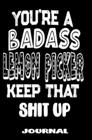 Cover of You're A Badass Lemon Picker Keep That Shit Up