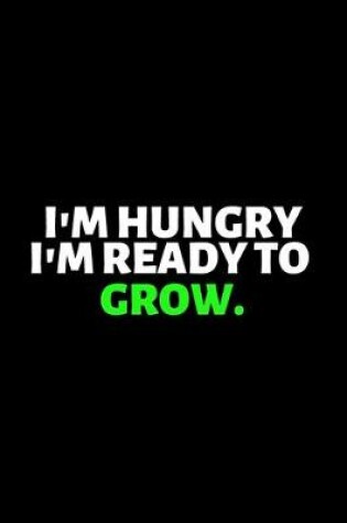 Cover of I'm Hungry I'm Ready To Grow