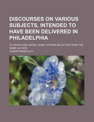 Book cover for Discourses on Various Subjects, Intended to Have Been Delivered in Philadelphia; To Which Are Added, Some Others Selected from the Same Author