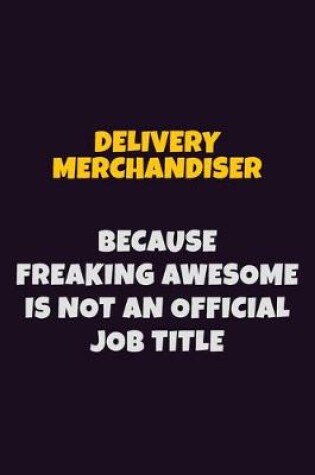 Cover of Delivery Merchandiser, Because Freaking Awesome Is Not An Official Job Title