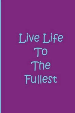 Cover of Live Life to the Fullest - Purple and Blue Collectible Notebook / Soft Matte