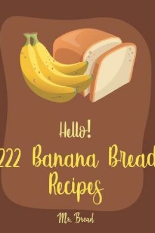 Cover of Hello! 222 Banana Bread Recipes