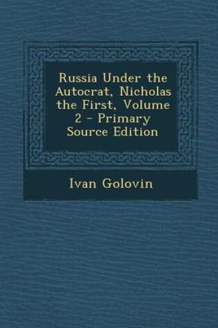 Cover of Russia Under the Autocrat, Nicholas the First, Volume 2 - Primary Source Edition