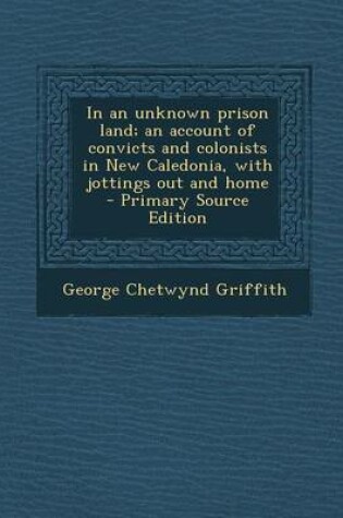 Cover of In an Unknown Prison Land; An Account of Convicts and Colonists in New Caledonia, with Jottings Out and Home