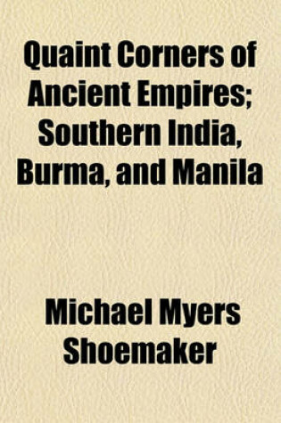 Cover of Quaint Corners of Ancient Empires; Southern India, Burma, and Manila