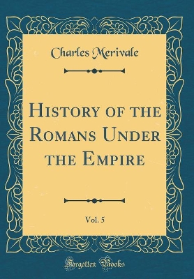 Book cover for History of the Romans Under the Empire, Vol. 5 (Classic Reprint)