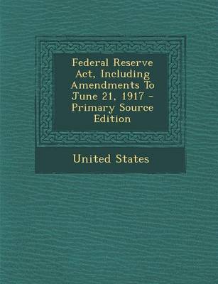 Book cover for Federal Reserve ACT, Including Amendments to June 21, 1917 - Primary Source Edition