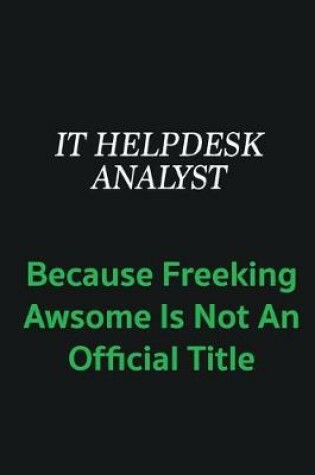Cover of IT Helpdesk Analyst because freeking awsome is not an offical title