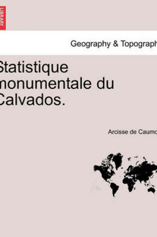 Cover of Statistique Monumentale Du Calvados.