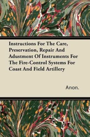 Cover of Instructions For The Care, Preservation, Repair And Adustment Of Instruments For The Fire-Control Systems For Coast And Field Artillery