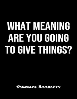 Book cover for What Meaning Are You Going To Give Things?