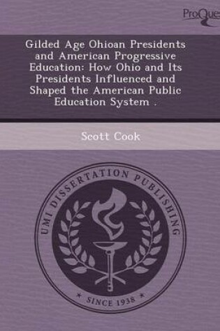 Cover of Gilded Age Ohioan Presidents and American Progressive Education: How Ohio and Its Presidents Influenced and Shaped the American Public Education Syste