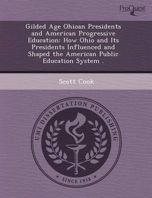 Book cover for Gilded Age Ohioan Presidents and American Progressive Education: How Ohio and Its Presidents Influenced and Shaped the American Public Education Syste