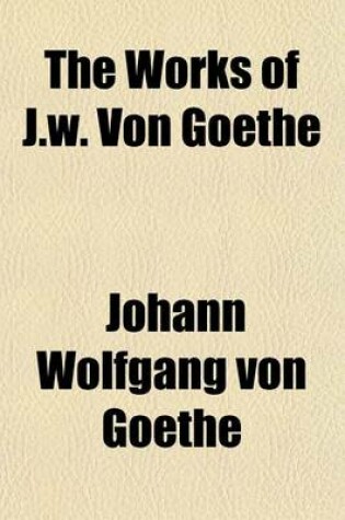 Cover of The Works of J.W. Von Goethe (Volume 1); Wilhelm Meister's Apprenticeship