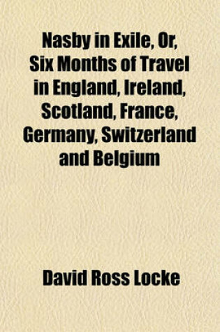 Cover of Nasby in Exile, Or, Six Months of Travel in England, Ireland, Scotland, France, Germany, Switzerland and Belgium