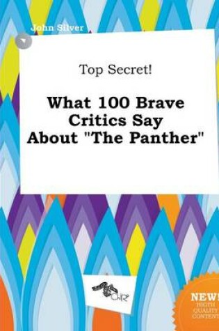 Cover of Top Secret! What 100 Brave Critics Say about the Panther