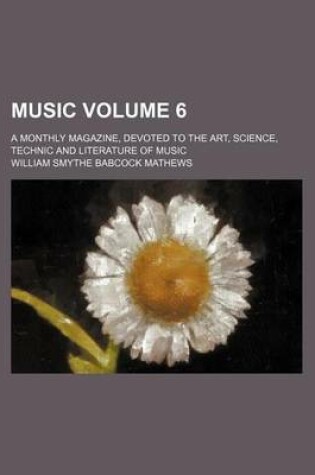 Cover of Music Volume 6; A Monthly Magazine, Devoted to the Art, Science, Technic and Literature of Music