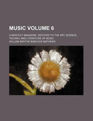 Book cover for Music Volume 6; A Monthly Magazine, Devoted to the Art, Science, Technic and Literature of Music